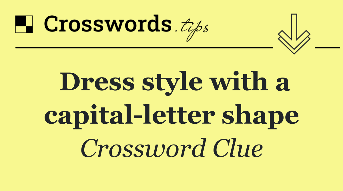 Dress style with a capital letter shape