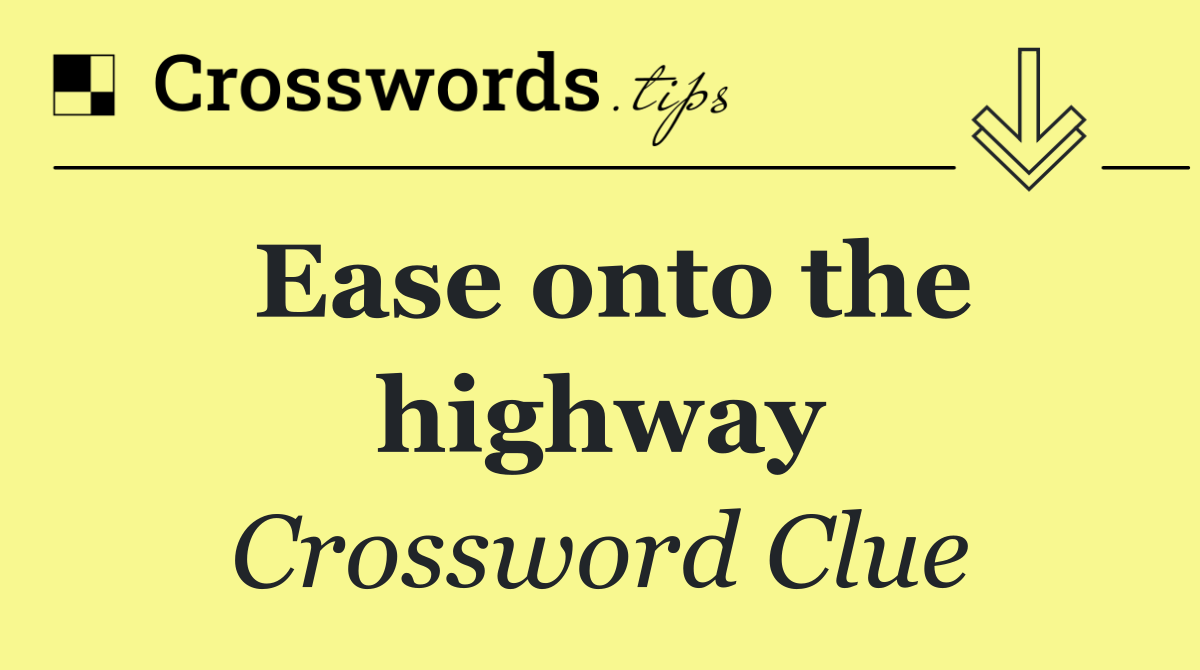 Ease onto the highway