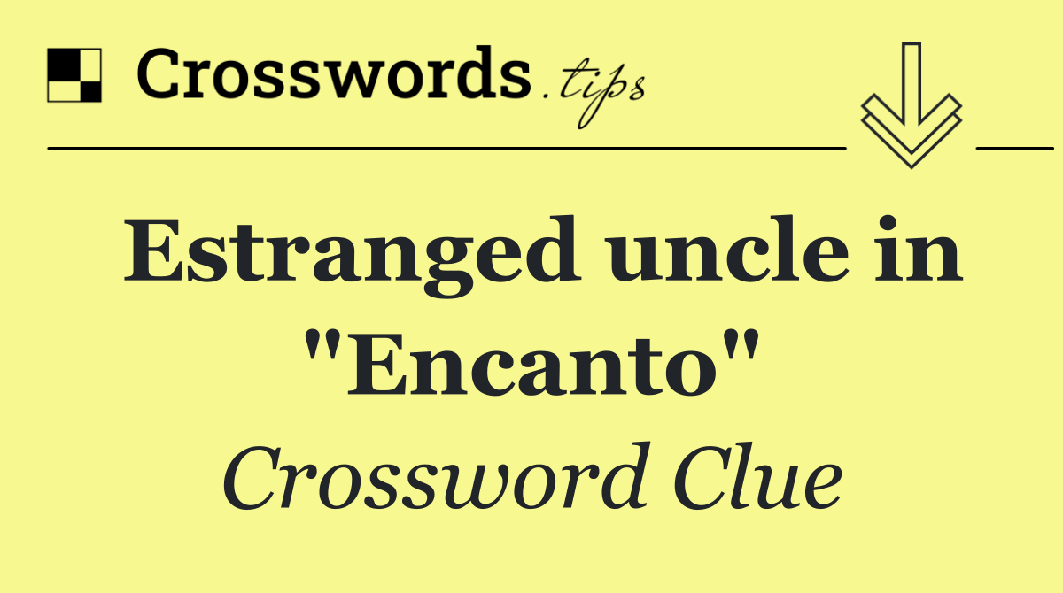 Estranged uncle in "Encanto"
