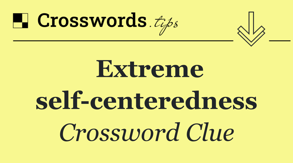 Extreme self centeredness
