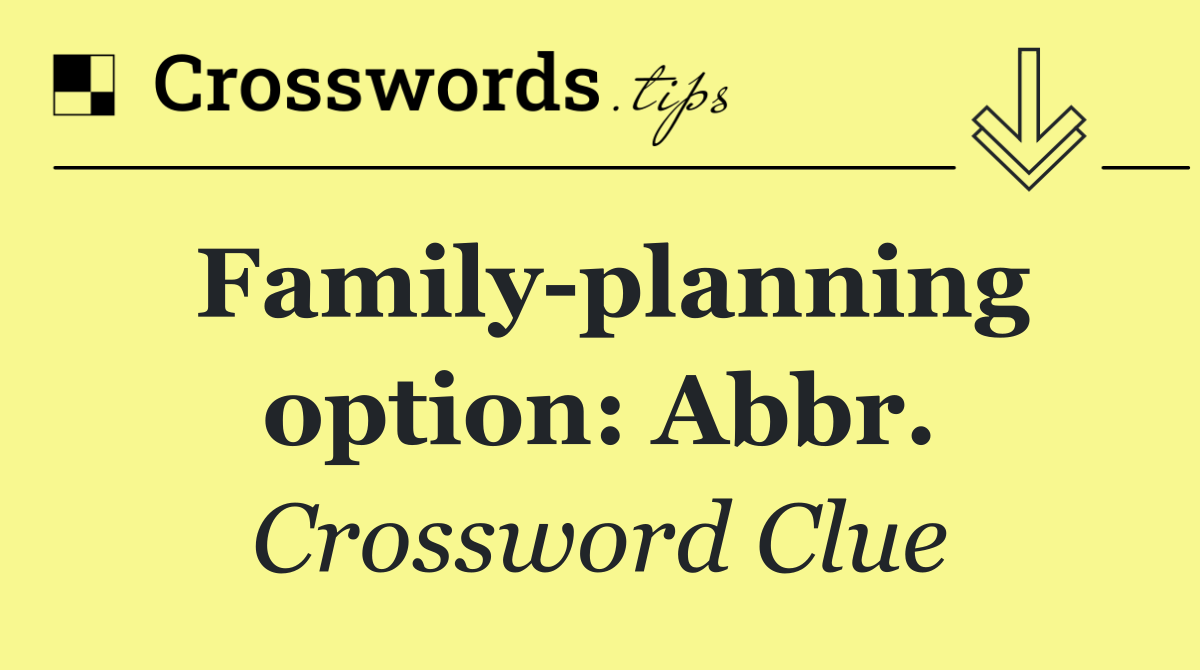 Family planning option: Abbr.
