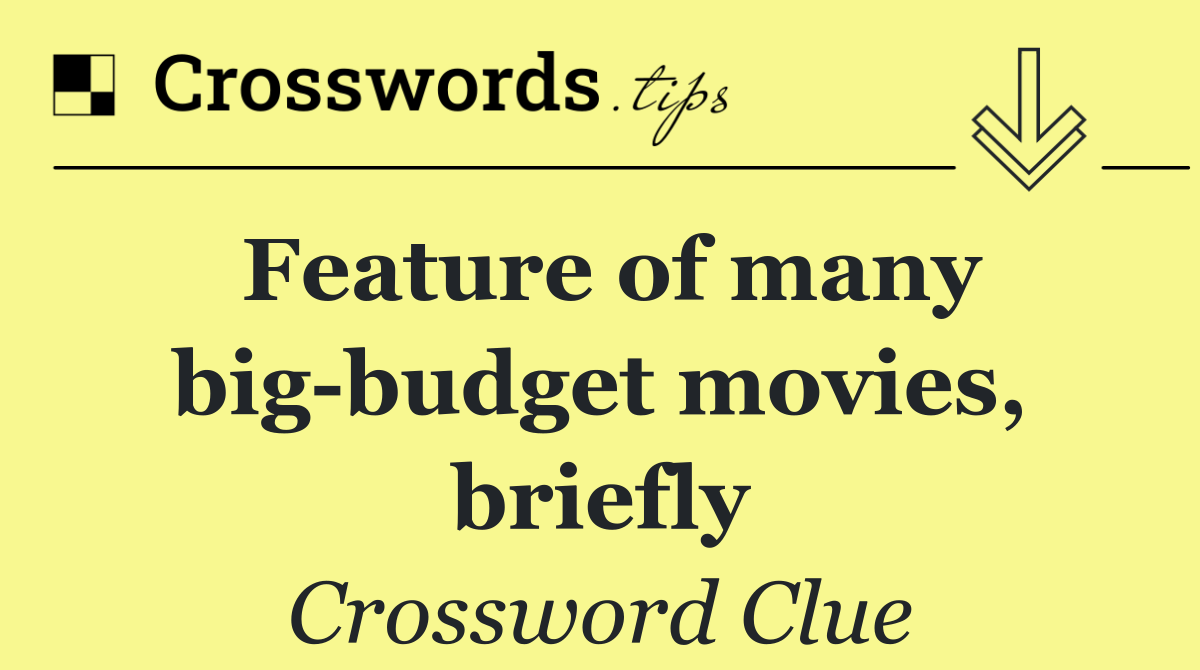 Feature of many big budget movies, briefly