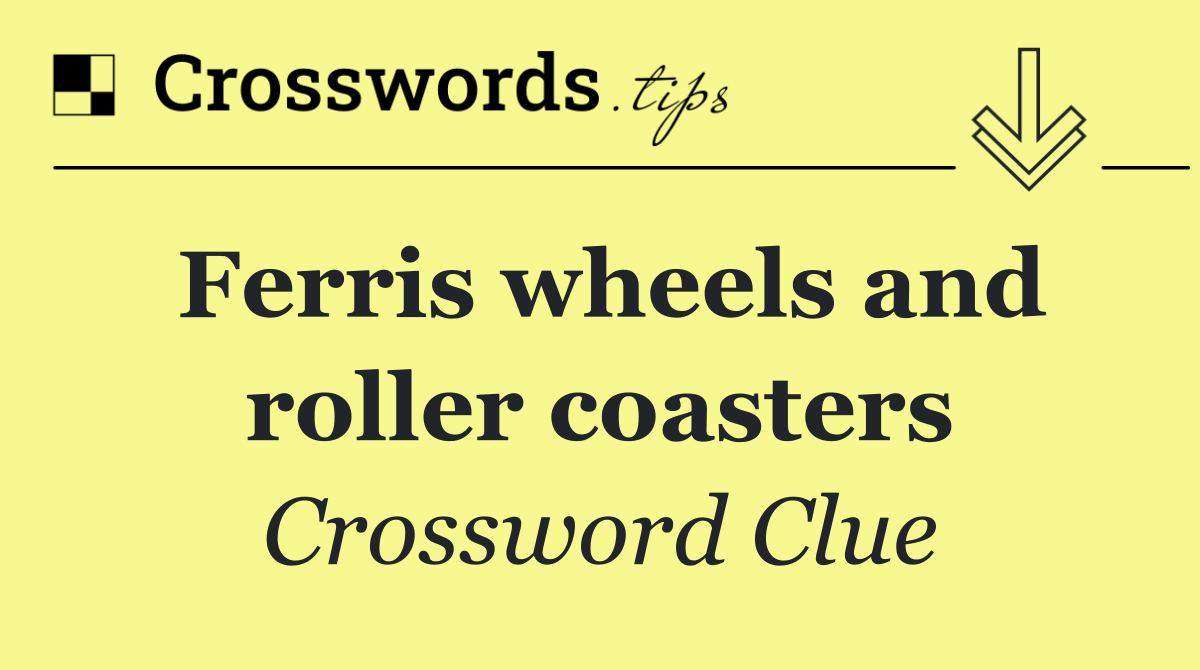 Ferris wheels and roller coasters