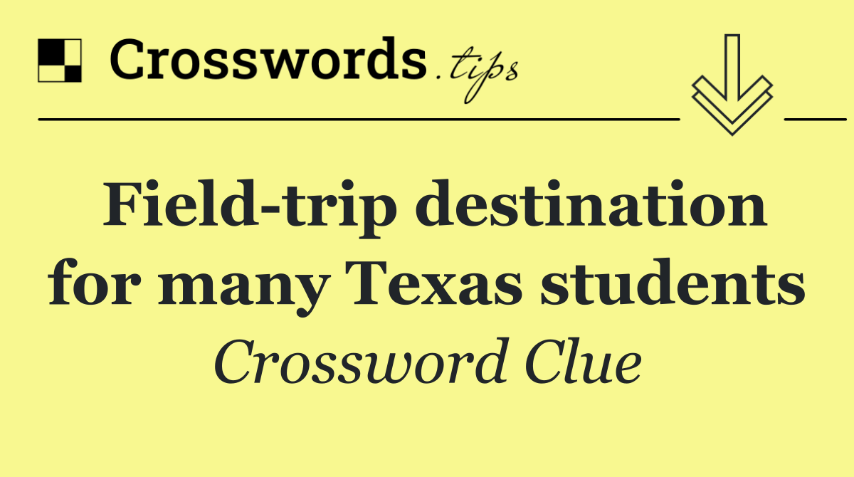 Field trip destination for many Texas students