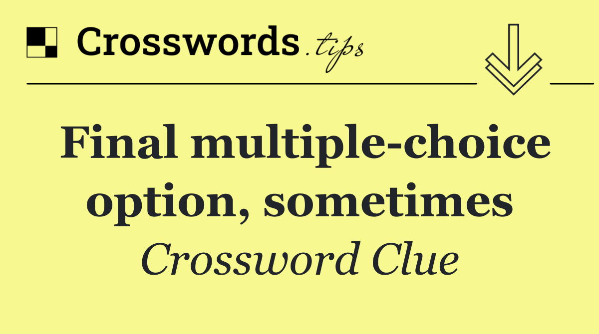 Final multiple choice option, sometimes