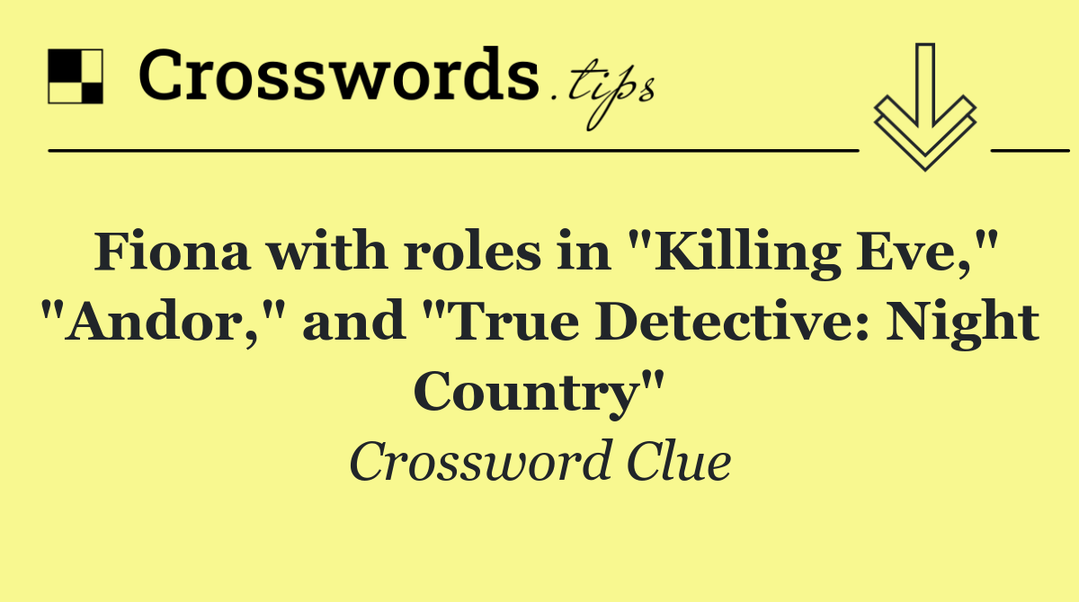 Fiona with roles in "Killing Eve," "Andor," and "True Detective: Night Country"