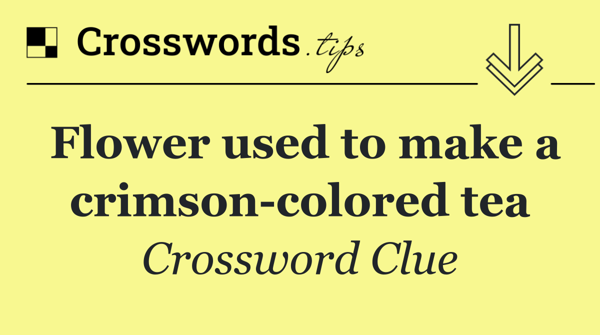 Flower used to make a crimson colored tea