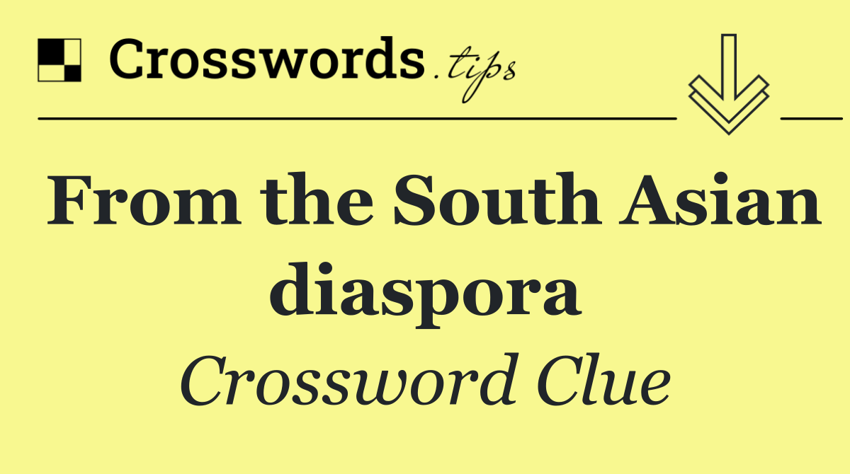 From the South Asian diaspora