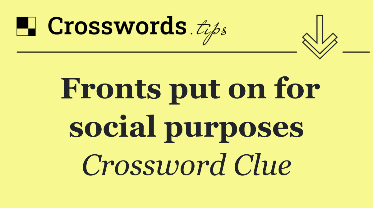 Fronts put on for social purposes