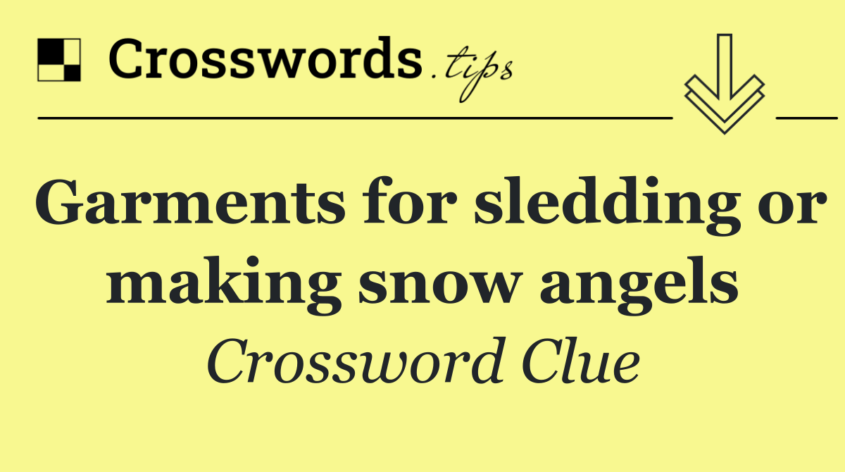 Garments for sledding or making snow angels