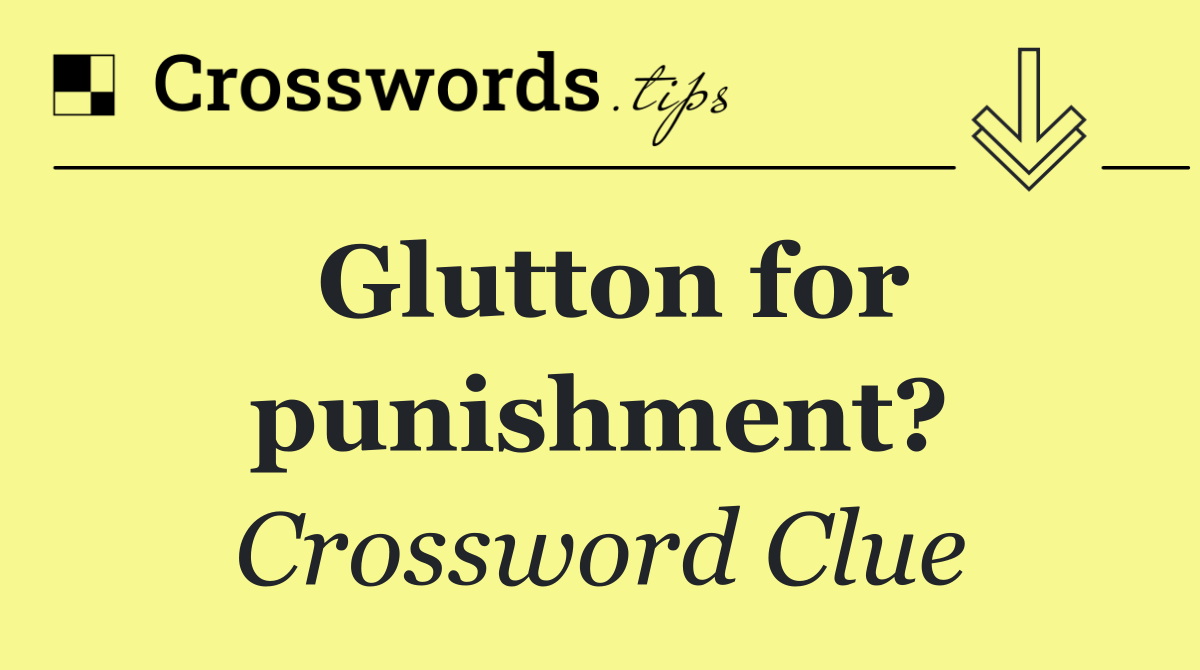 Glutton for punishment?