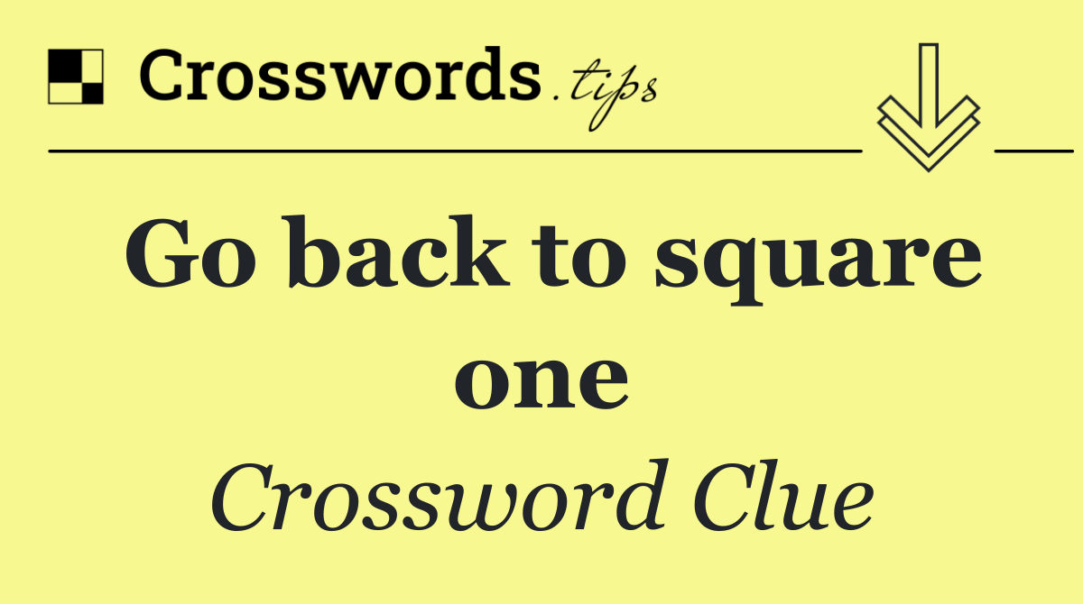 Go back to square one