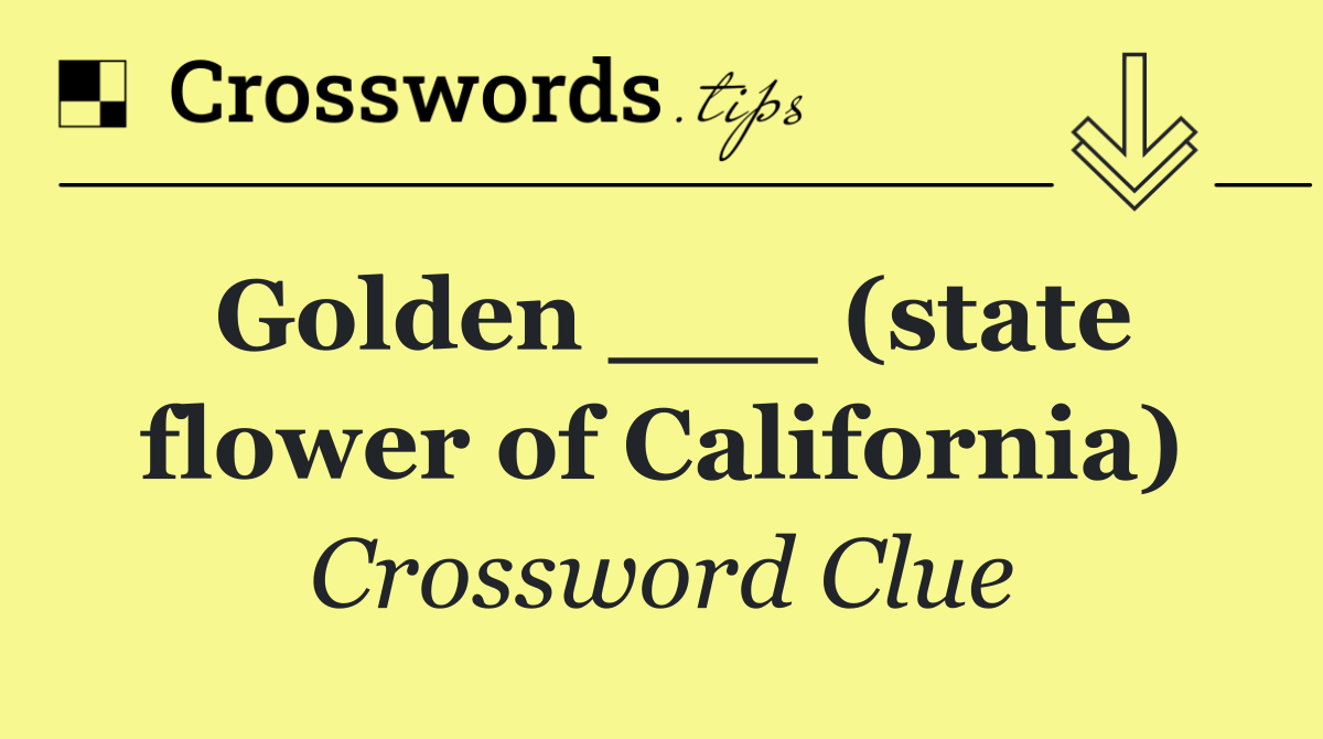 Golden ___ (state flower of California)