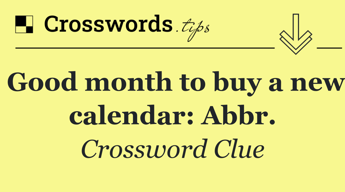 Good month to buy a new calendar: Abbr.