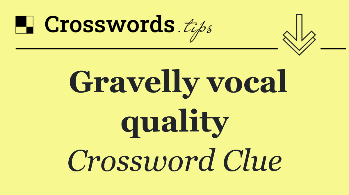 Gravelly vocal quality