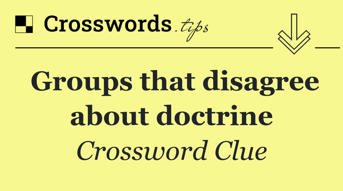 Groups that disagree about doctrine