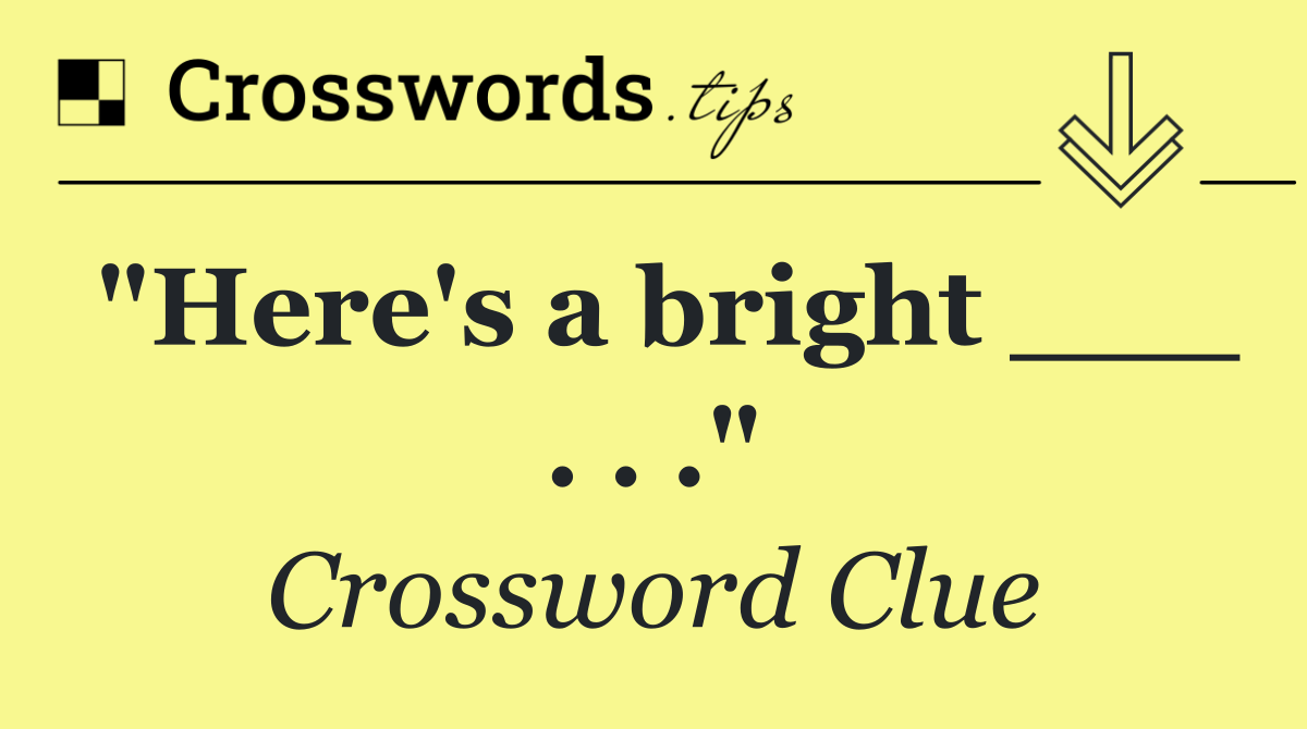 "Here's a bright ___ . . ."