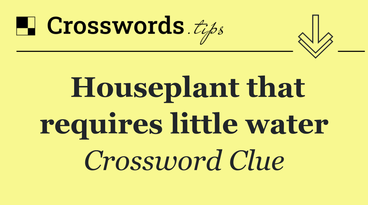 Houseplant that requires little water