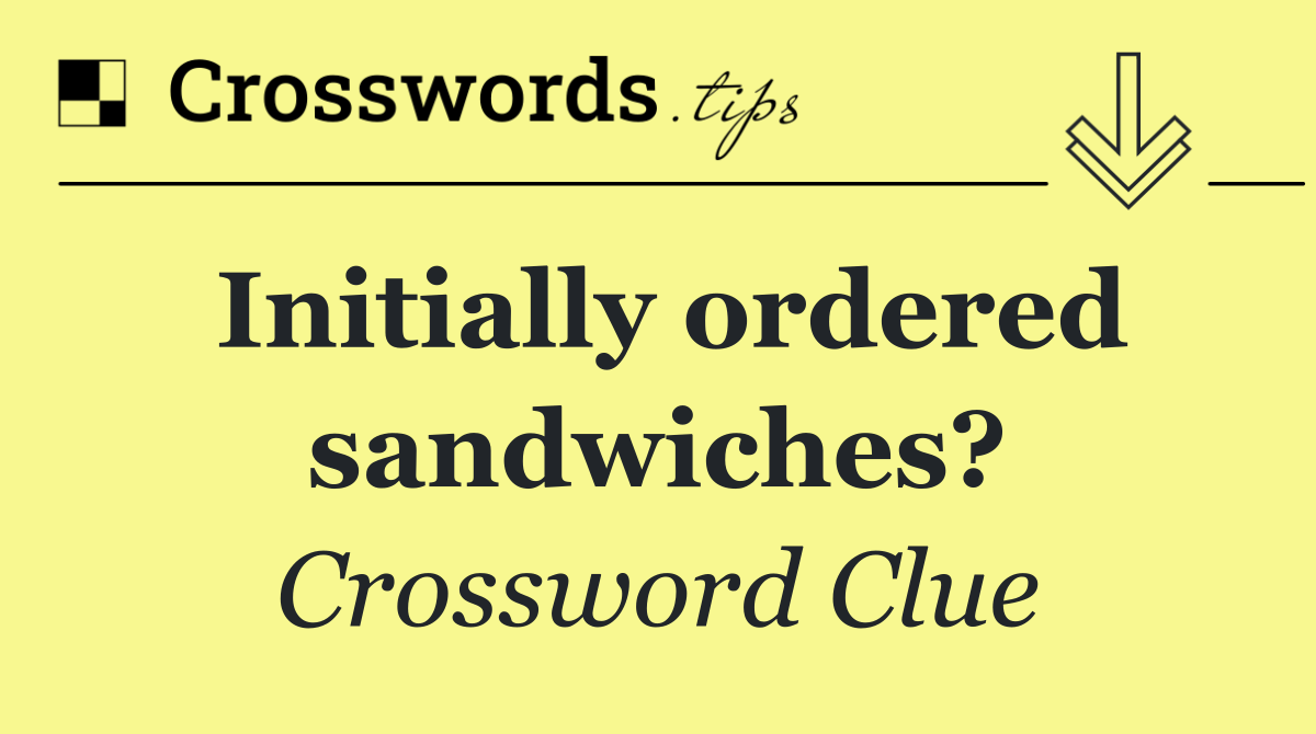 Initially ordered sandwiches?