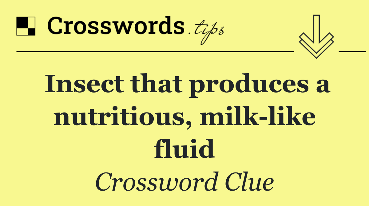 Insect that produces a nutritious, milk like fluid