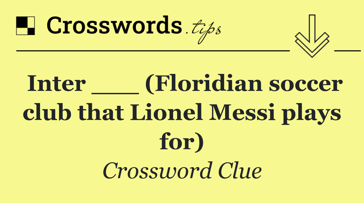 Inter ___ (Floridian soccer club that Lionel Messi plays for)