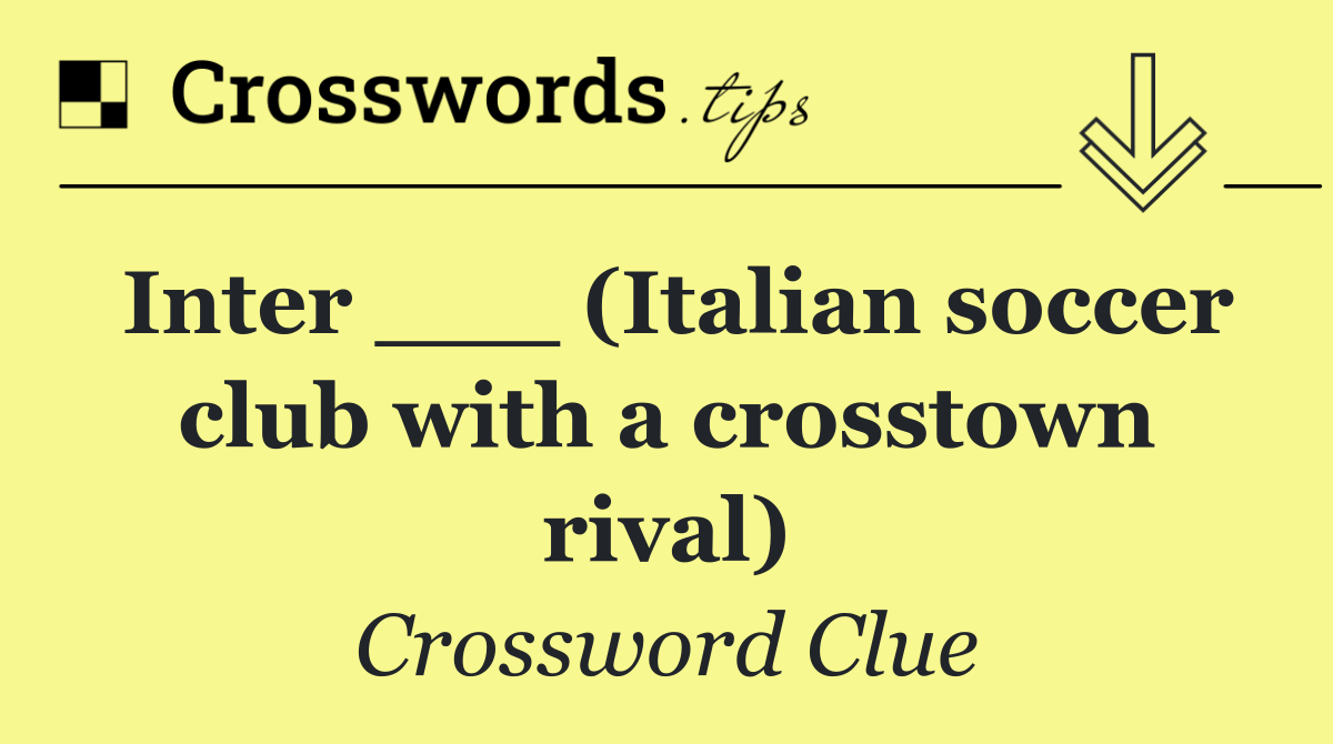 Inter ___ (Italian soccer club with a crosstown rival)