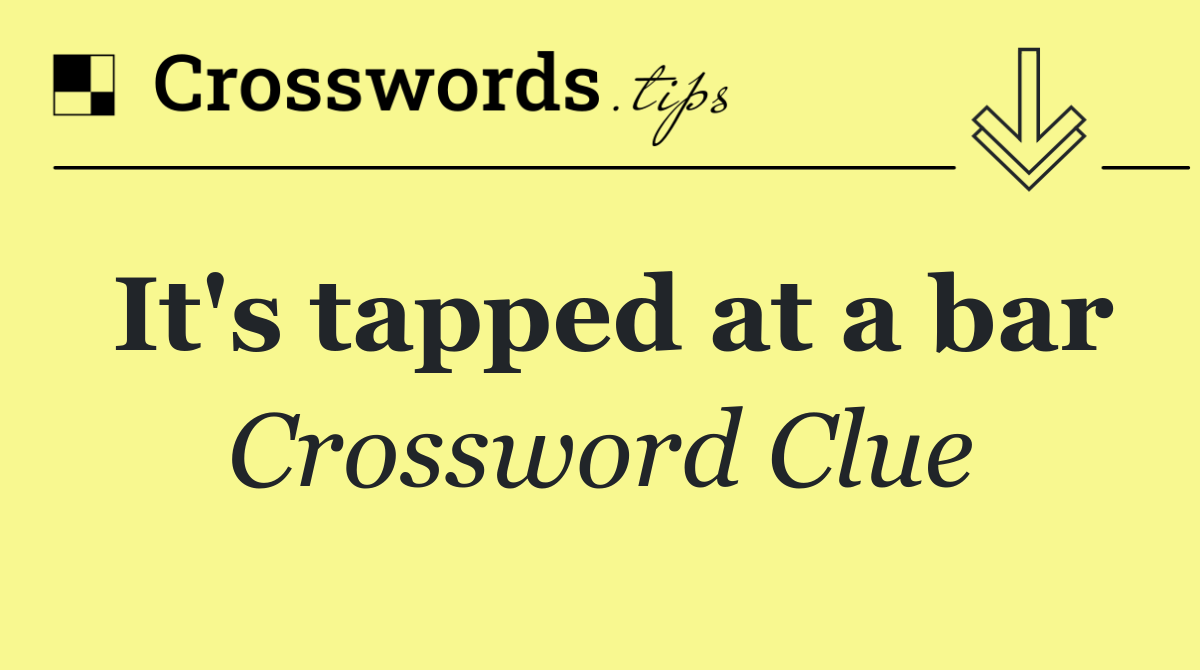 It's tapped at a bar