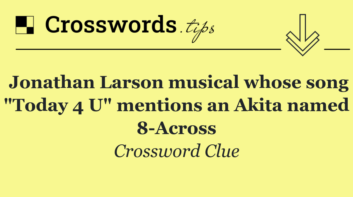 Jonathan Larson musical whose song "Today 4 U" mentions an Akita named 8 Across