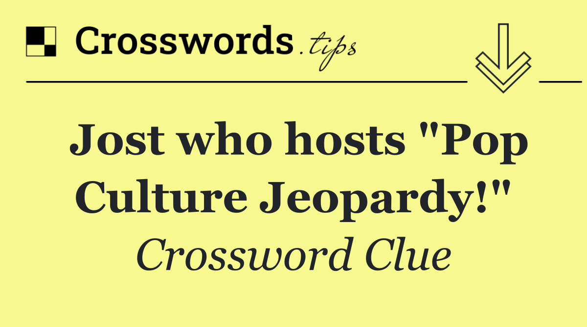 Jost who hosts "Pop Culture Jeopardy!"