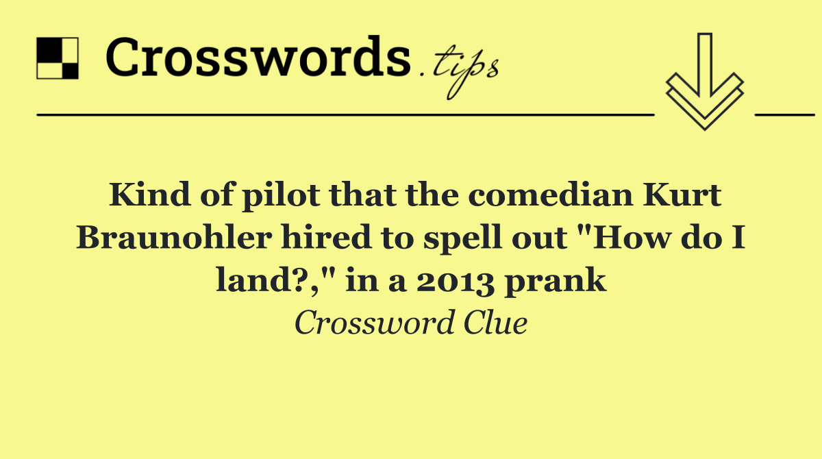 Kind of pilot that the comedian Kurt Braunohler hired to spell out "How do I land?," in a 2013 prank