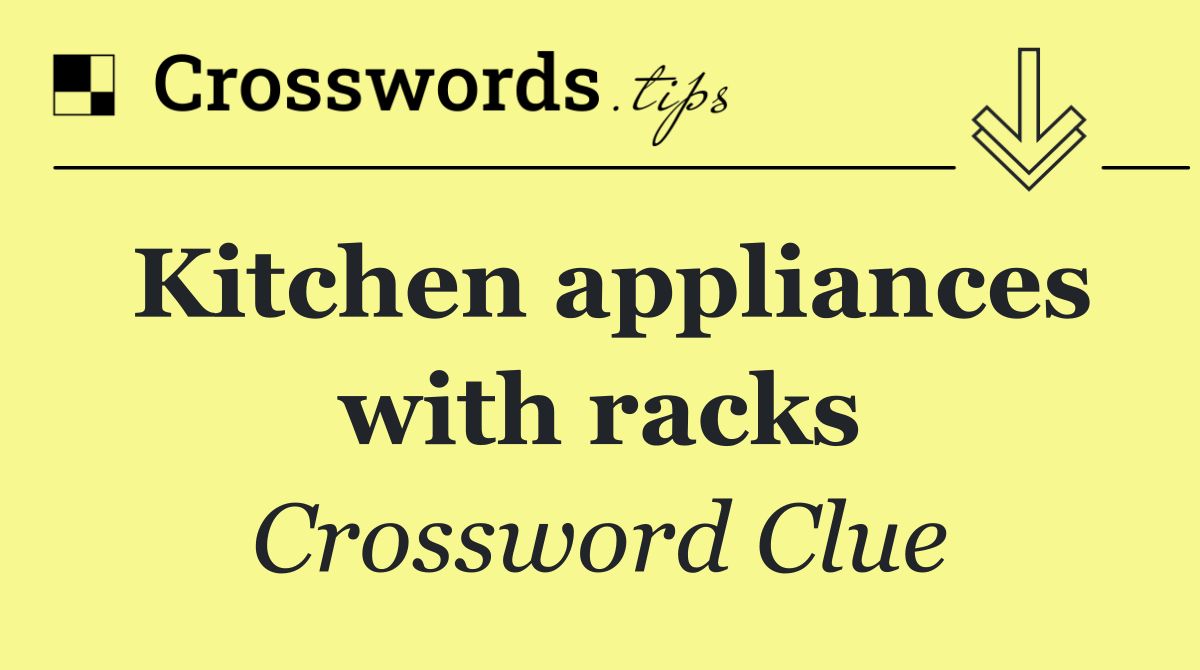 Kitchen appliances with racks