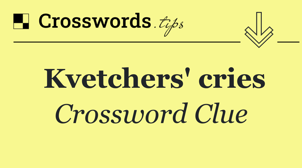 Kvetchers' cries