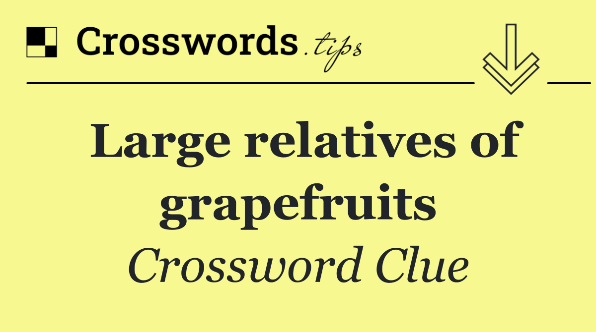 Large relatives of grapefruits