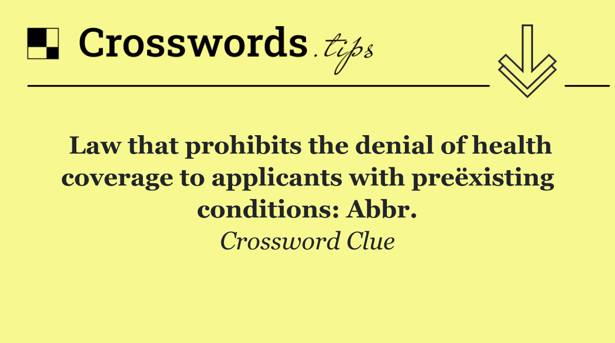 Law that prohibits the denial of health coverage to applicants with preëxisting conditions: Abbr.
