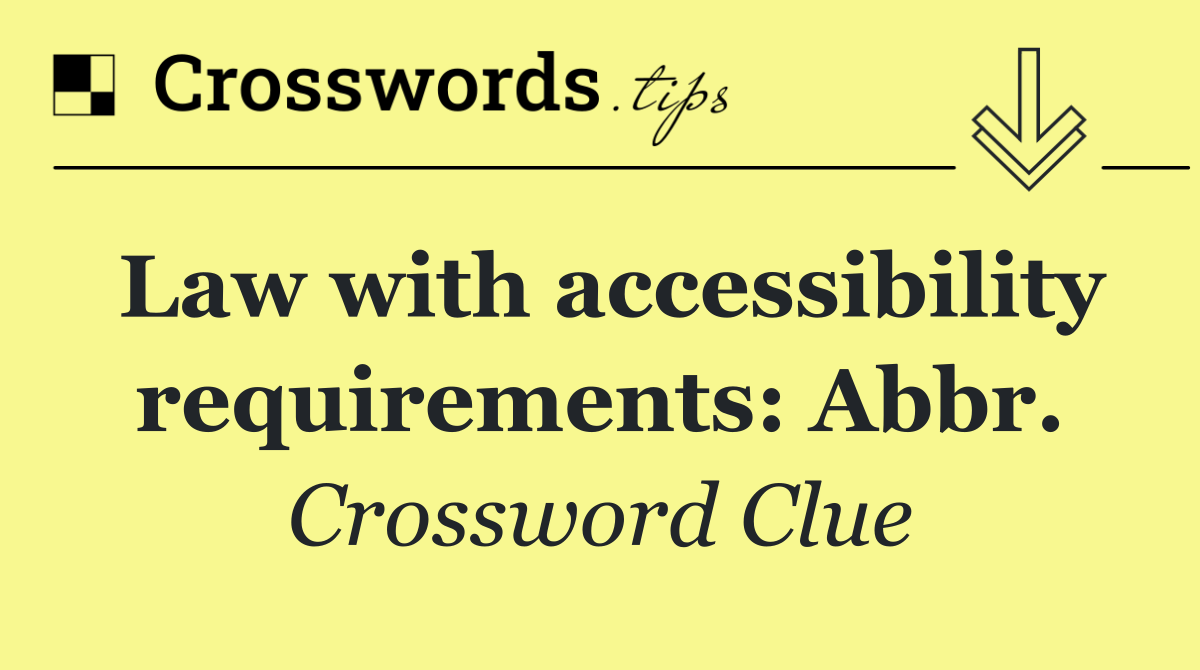 Law with accessibility requirements: Abbr.