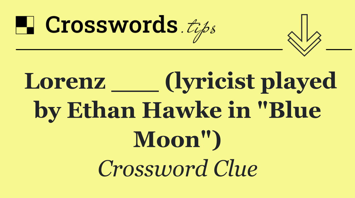 Lorenz ___ (lyricist played by Ethan Hawke in "Blue Moon")