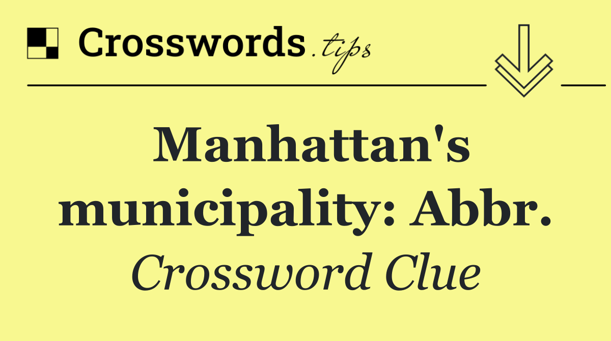 Manhattan's municipality: Abbr.