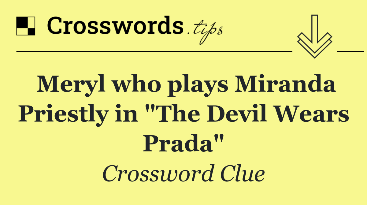 Meryl who plays Miranda Priestly in "The Devil Wears Prada"