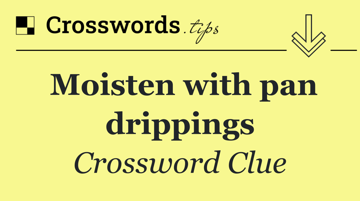 Moisten with pan drippings
