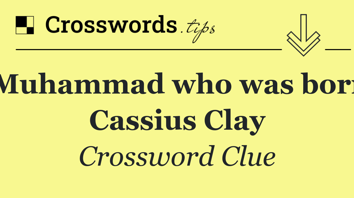 Muhammad who was born Cassius Clay