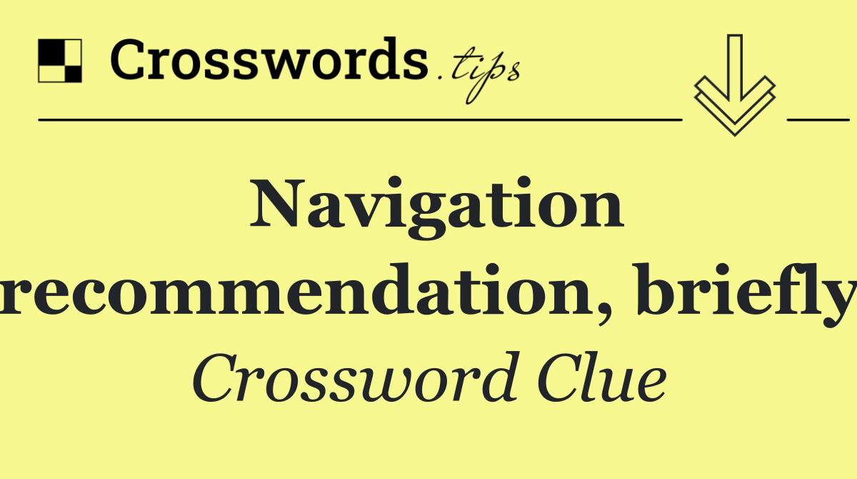 Navigation recommendation, briefly