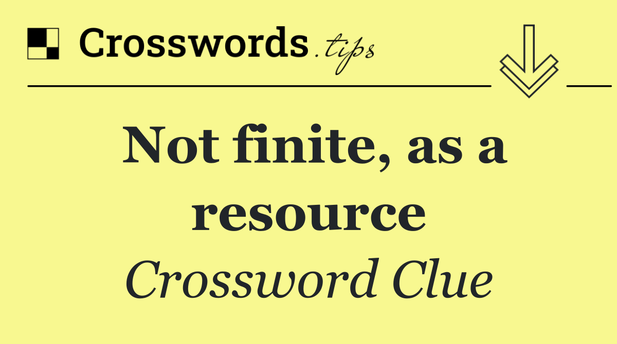Not finite, as a resource