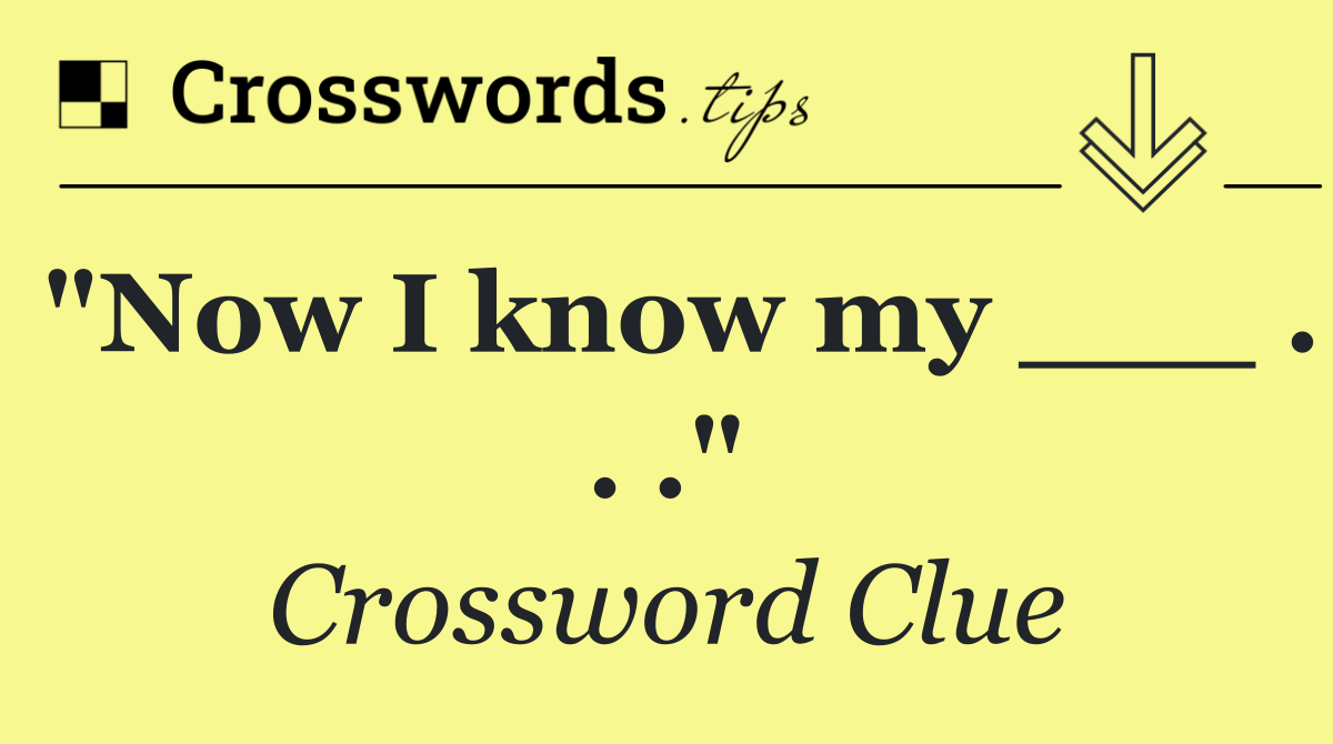 "Now I know my ___ . . ."