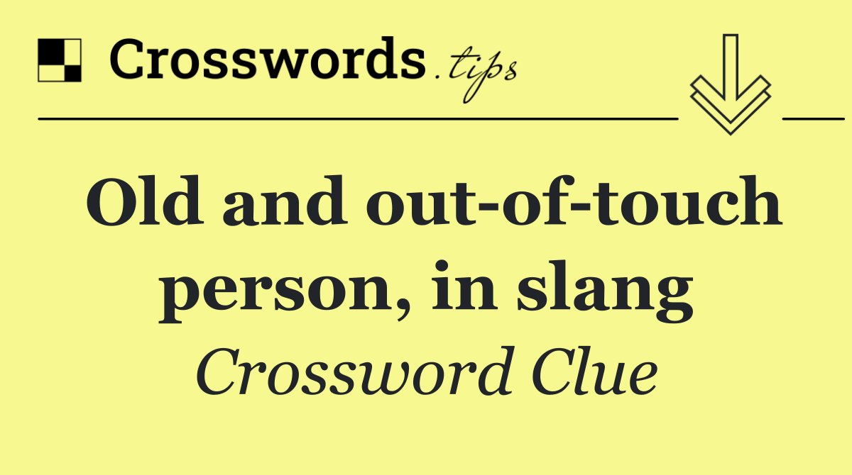 Old and out of touch person, in slang