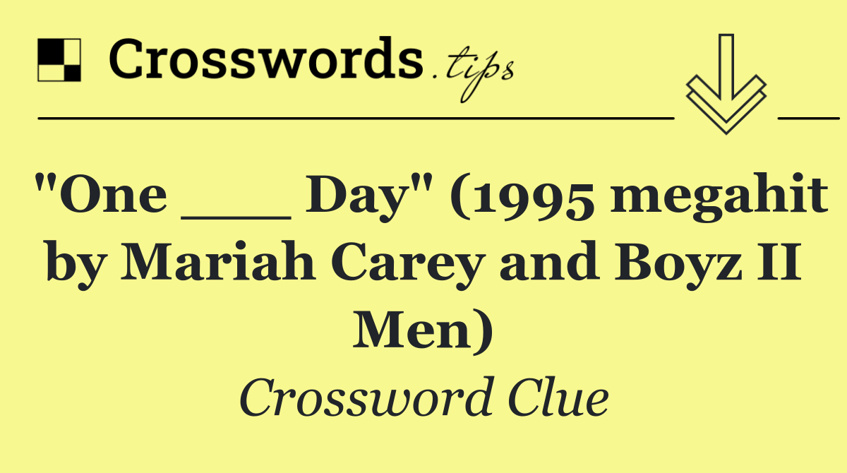 "One ___ Day" (1995 megahit by Mariah Carey and Boyz II Men)