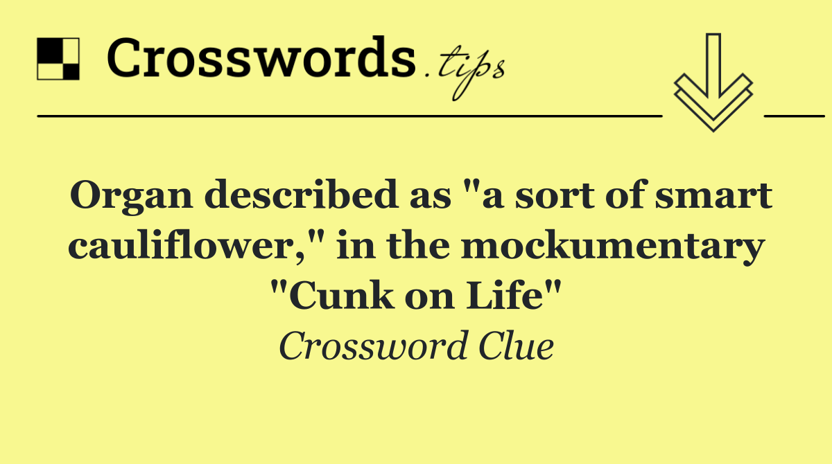 Organ described as "a sort of smart cauliflower," in the mockumentary "Cunk on Life"