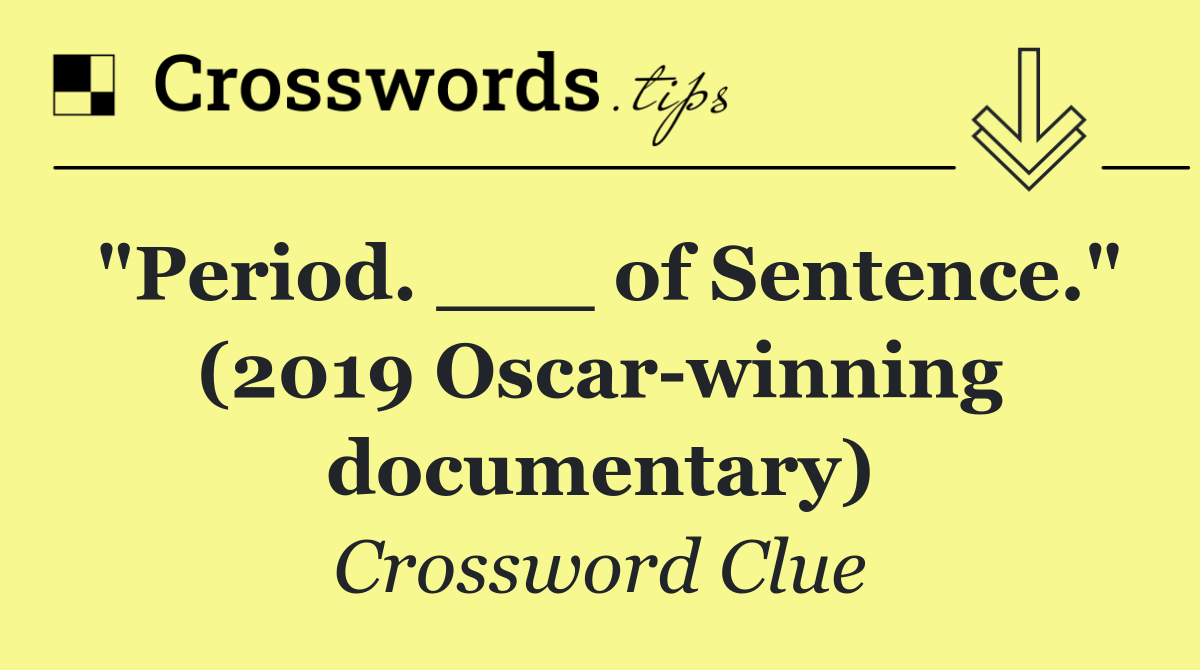 "Period. ___ of Sentence." (2019 Oscar winning documentary)