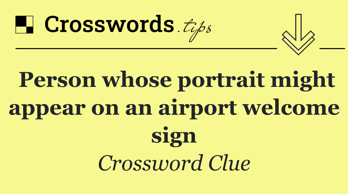 Person whose portrait might appear on an airport welcome sign