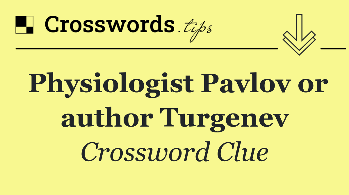 Physiologist Pavlov or author Turgenev
