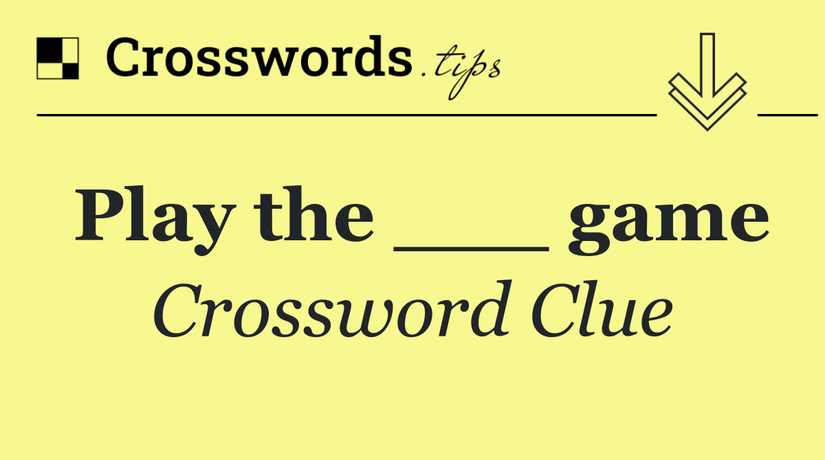 Play the ___ game